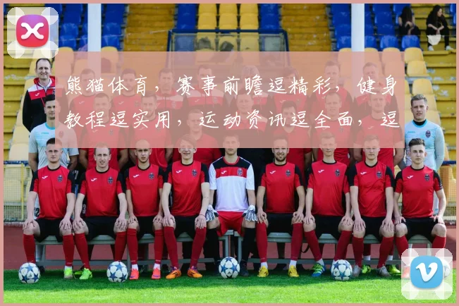熊猫体育，赛事前瞻逗精彩，健身教程逗实用，运动资讯逗全面，逗您享受运动乐趣