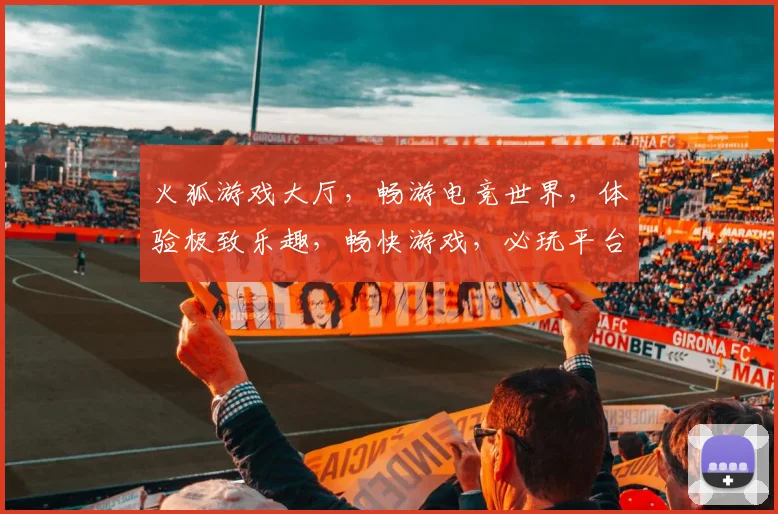 火狐游戏大厅，畅游电竞世界，体验极致乐趣，畅快游戏，必玩平台，三款推荐
