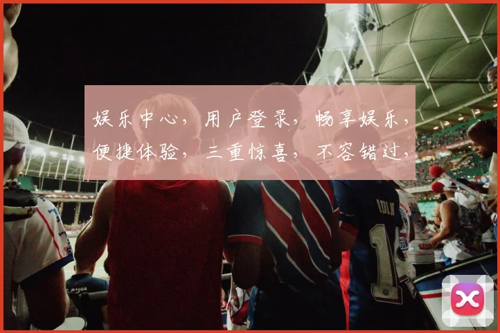 娱乐中心，用户登录，畅享娱乐，便捷体验，三重惊喜，不容错过，立即加入